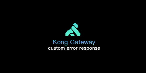 Kong Gateway modify source code to complete custom error return